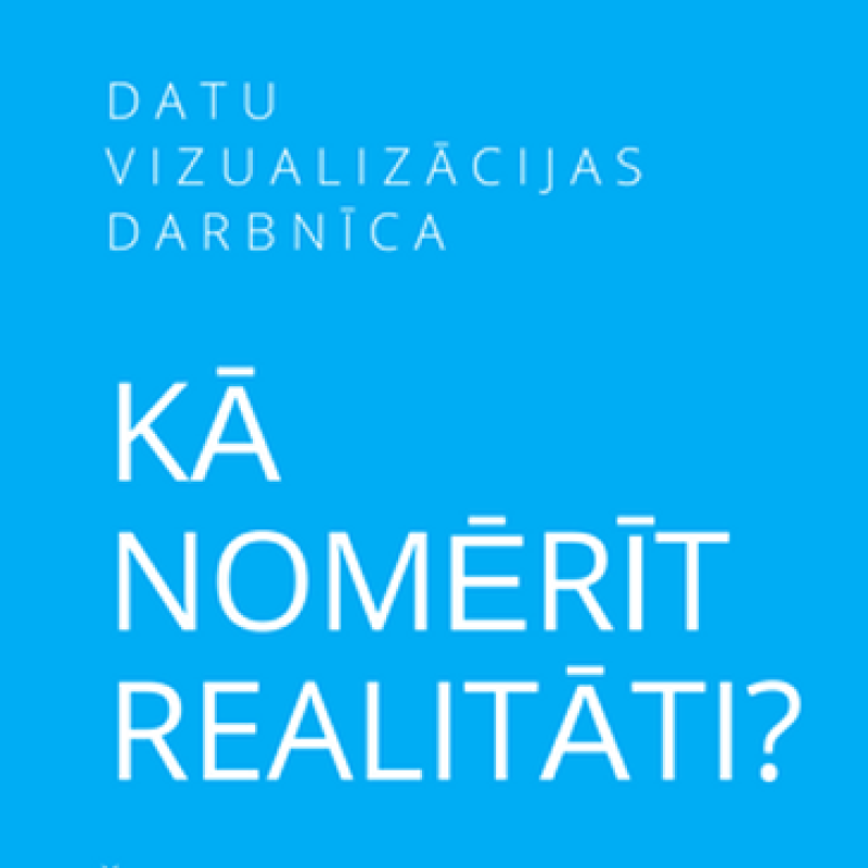 Datu vizualizācijas darbnīca “Kā nomērīt realitāti?” 