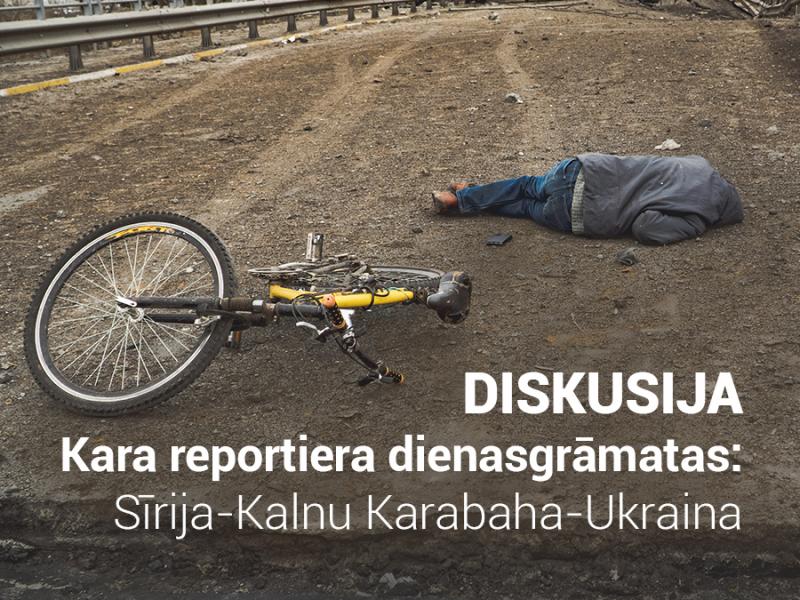 Diskusija "Kara reportiera dienasgrāmatas: Sīrija-Kalnu Karabaha-Ukraina"